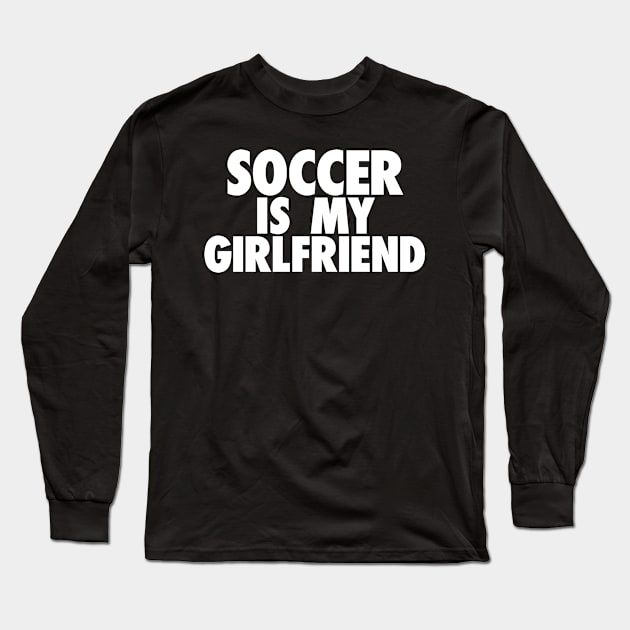 Soccer Is My GF Long Sleeve T-Shirt by TheJester
